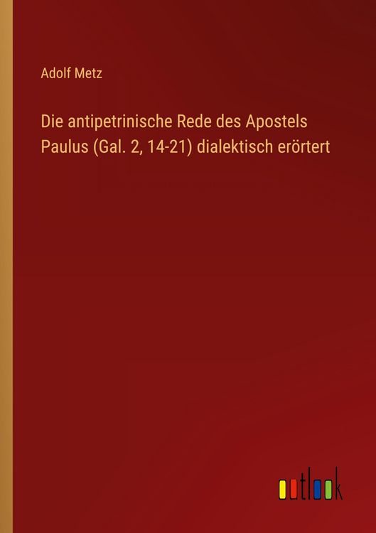Produktbild: Die antipetrinische Rede des Apostels Paulus (Gal. 2, 14-21) dialektisch er&ouml;rtert