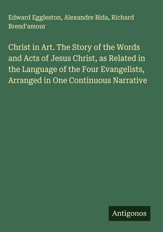 Produktbild: Christ in Art. The Story of the Words and Acts of Jesus Christ, as Related in the Language of the Four Evangelists, Arranged in One Continuous Narrati