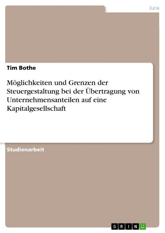Produktbild: M&ouml;glichkeiten und Grenzen der Steuergestaltung bei der &Uuml;bertragung von Unternehmensanteilen auf eine Kapitalgesellschaft