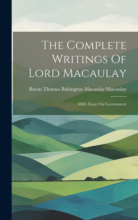Produktbild: The Complete Writings Of Lord Macaulay: Mill's Essay On Government