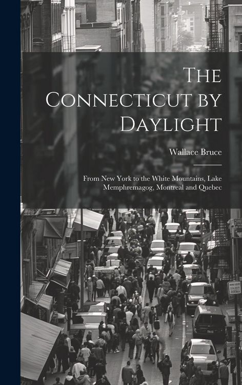 Produktbild: The Connecticut by Daylight: From New York to the White Mountains, Lake Memphremagog, Montreal and Quebec