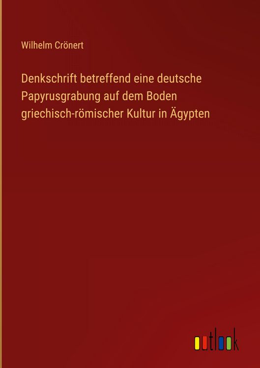 Produktbild: Denkschrift betreffend eine deutsche Papyrusgrabung auf dem Boden griechisch-r&ouml;mischer Kultur in &Auml;gypten