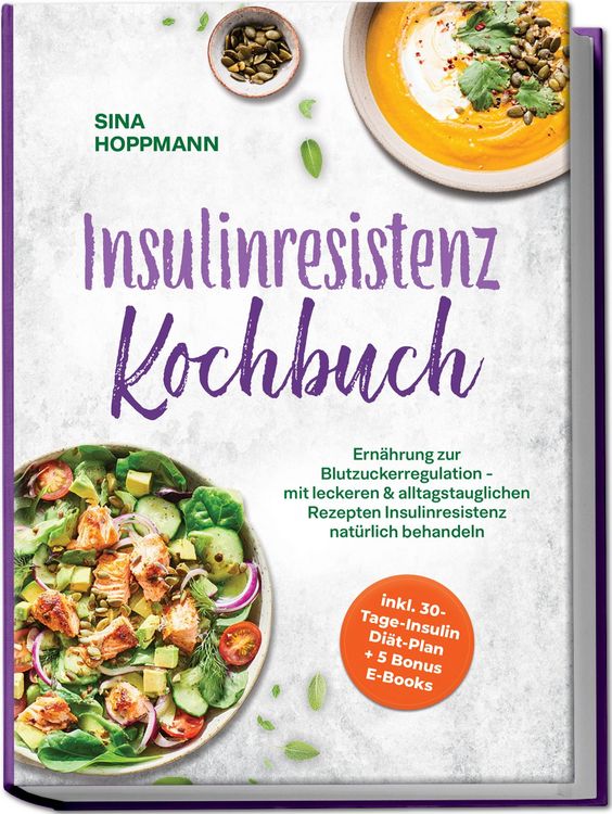 Produktbild: Insulinresistenz Kochbuch: Ern&auml;hrung zur Blutzuckerregulation - mit leckeren & alltagstauglichen Rezepten Insulinresistenz nat&uuml;rlich behandeln - inkl. 30-Tage-Insulin Di&auml;t-Plan + 5 Bonus E-Books