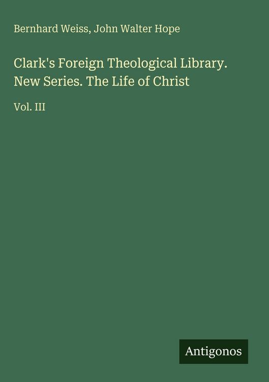 Produktbild: Clark's Foreign Theological Library. New Series. The Life of Christ