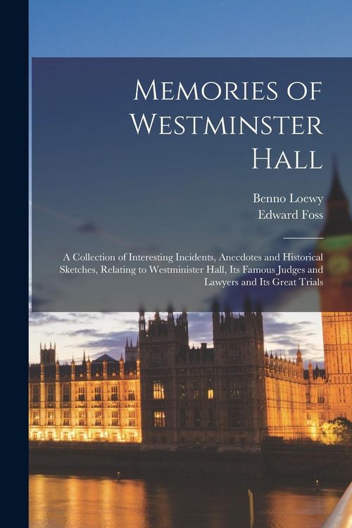 Produktbild: Memories of Westminster Hall: A Collection of Interesting Incidents, Anecdotes and Historical Sketches, Relating to Westminister Hall, its Famous Ju