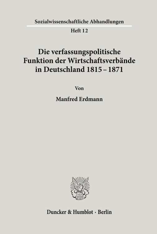 Produktbild: Die verfassungspolitische Funktion der Wirtschaftsverb&auml;nde in Deutschland 1815-1871.