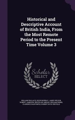Produktbild: Historical and Descriptive Account of British India, From the Most Remote Period to the Present Time Volume 3