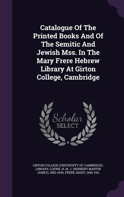 Produktbild: Catalogue Of The Printed Books And Of The Semitic And Jewish Mss. In The Mary Frere Hebrew Library At Girton College, Cambridge