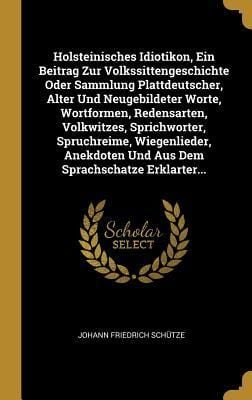 Produktbild: Holsteinisches Idiotikon, Ein Beitrag Zur Volkssittengeschichte Oder Sammlung Plattdeutscher, Alter Und Neugebildeter Worte, Wortformen, Redensarten,