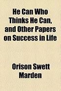 Produktbild: He Can Who Thinks He Can, and Other Papers on Success in Life