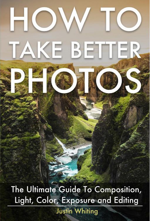 Produktbild: How To Take Better Photos: The Ultimate Guide To Composition, Light, Color, Exposure and Editing for DSLR, IPhone or Smartphone. Take Better Photos In