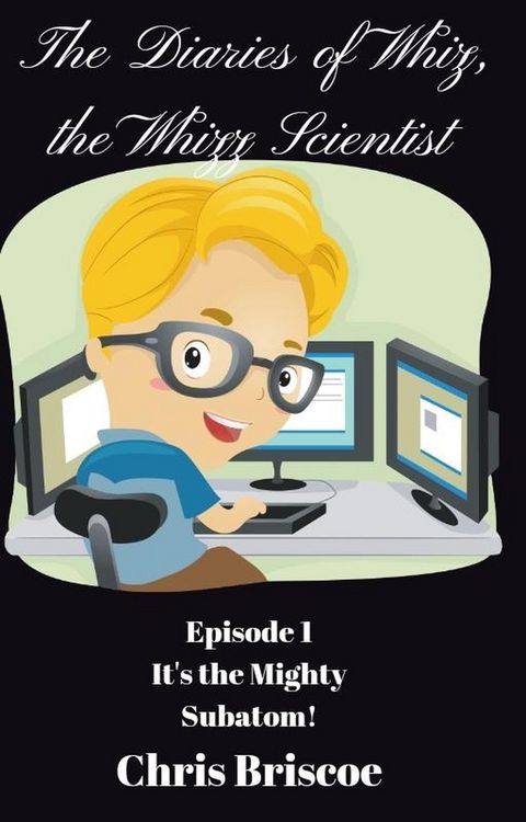 Produktbild: Episode 1. It's the Mighty Subatom! (The DIaries of Whiz, the Whizz Scientist, #1)
