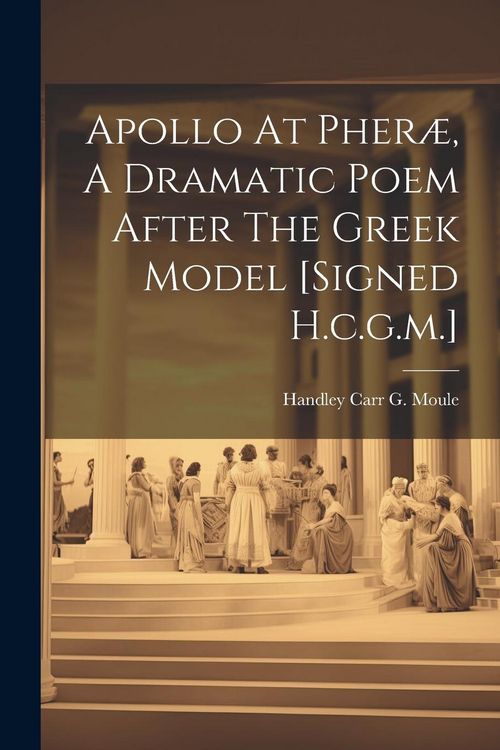 Produktbild: Apollo At Pher&aelig;, A Dramatic Poem After The Greek Model [signed H.c.g.m.]