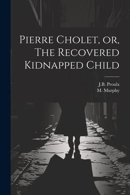 Produktbild: Pierre Cholet, or, The Recovered Kidnapped Child