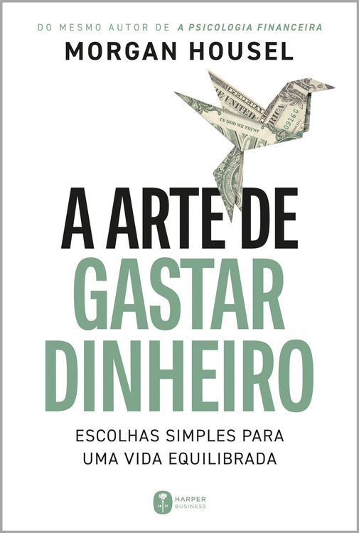 Produktbild: A arte de gastar dinheiro: Escolhas simples para uma vida equilibrada - Do mesmo autor de "A psicologia financeira"
