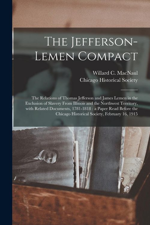 Produktbild: The Jefferson-Lemen Compact: the Relations of Thomas Jefferson and James Lemen in the Exclusion of Slavery From Illinois and the Northwest Territor