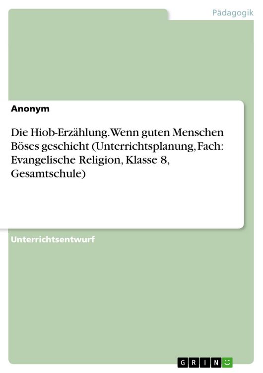 Produktbild: Die Hiob-Erz&auml;hlung. Wenn guten Menschen B&ouml;ses geschieht (Unterrichtsplanung, Fach: Evangelische Religion, Klasse 8, Gesamtschule)
