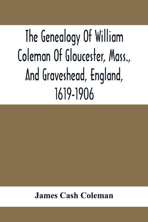 Produktbild: The Genealogy Of William Coleman Of Gloucester, Mass., And Graveshead, England, 1619-1906