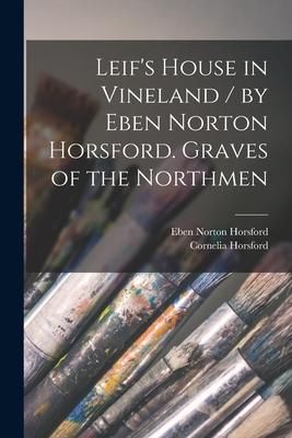 Produktbild: Leif's House in Vineland / by Eben Norton Horsford. Graves of the Northmen [microform]