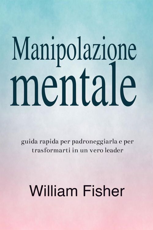 Produktbild: Manipolazione mentale: Guida rapida per padroneggiarla e per trasformarti in un vero leader