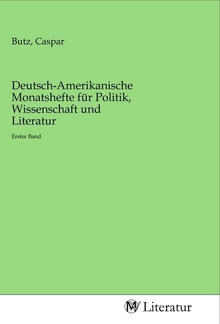 Produktbild: Deutsch-Amerikanische Monatshefte f&uuml;r Politik, Wissenschaft und Literatur