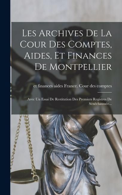 Produktbild: Les Archives De La Cour Des Comptes, Aides, Et Finances De Montpellier: Avec Un Essai De Restitution Des Premiers Registres De S&eacute;n&eacute;chauss&eacute;e...