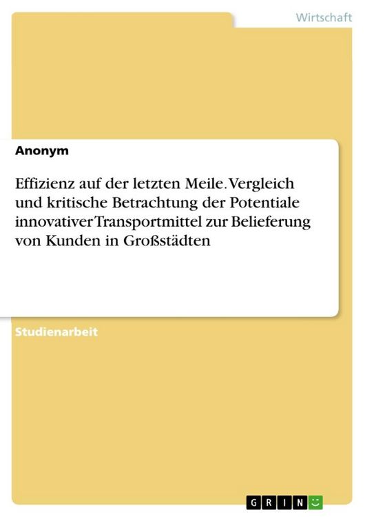 Produktbild: Effizienz auf der letzten Meile. Vergleich und kritische Betrachtung der Potentiale innovativer Transportmittel zur Belieferung von Kunden in Gro&szlig;st&auml;dten