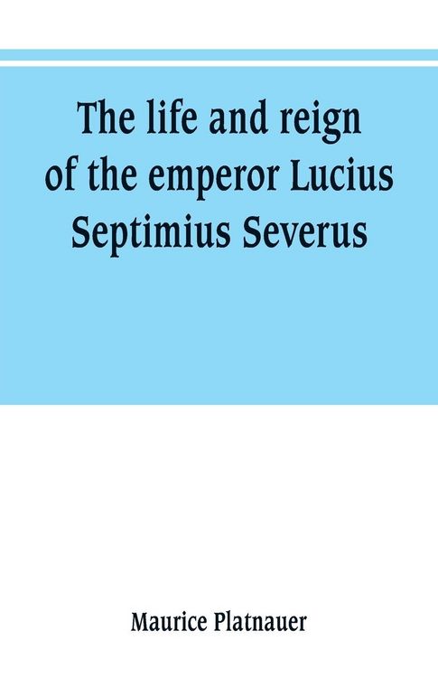 Produktbild: The life and reign of the emperor Lucius Septimius Severus