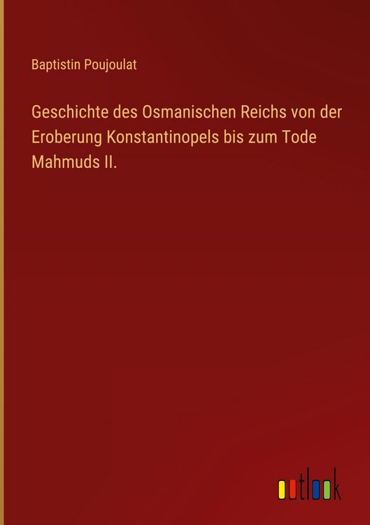 Produktbild: Geschichte des Osmanischen Reichs von der Eroberung Konstantinopels bis zum Tode Mahmuds II.