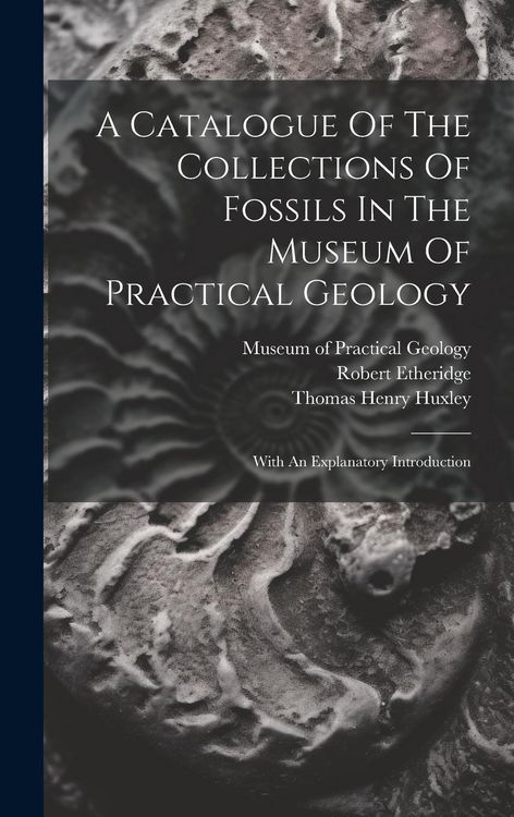 Produktbild: A Catalogue Of The Collections Of Fossils In The Museum Of Practical Geology: With An Explanatory Introduction