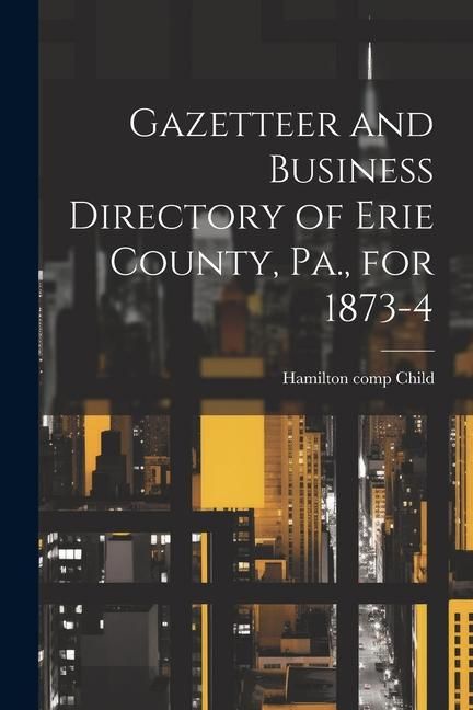 Produktbild: Gazetteer and Business Directory of Erie County, Pa., for 1873-4