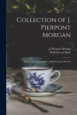 Produktbild: Collection of J. Pierpont Morgan: Bronzes of the Renaissance and Subsequent Periods; 2