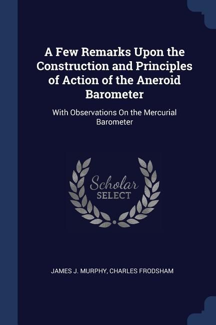 Produktbild: A Few Remarks Upon the Construction and Principles of Action of the Aneroid Barometer: With Observations On the Mercurial Barometer