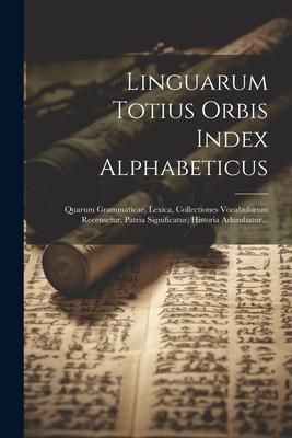 Produktbild: Linguarum Totius Orbis Index Alphabeticus: Quarum Grammaticae, Lexica, Collectiones Vocabulorum Recensetur, Patria Significatur, Historia Adumbatur...