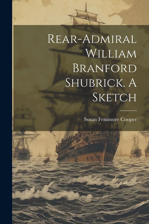 Produktbild: Rear-Admiral William Branford Shubrick. A Sketch