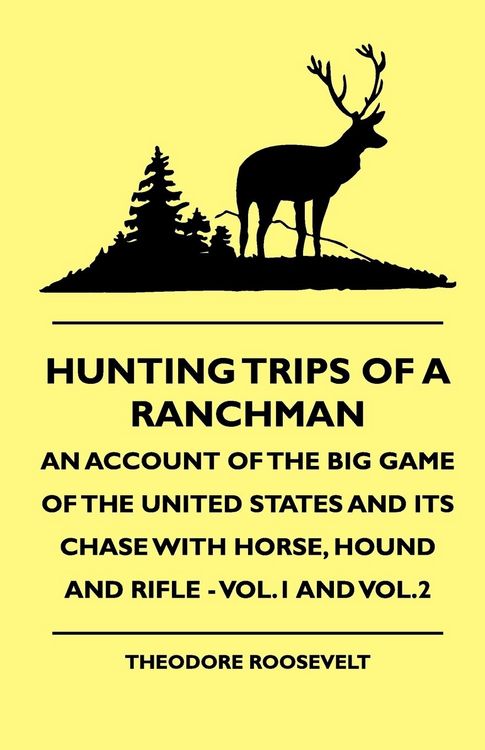 Produktbild: Hunting Trips of a Ranchman - An Account of the Big Game of the United States and its Chase with Horse, Hound and Rifle - Vol.1 and Vol.3