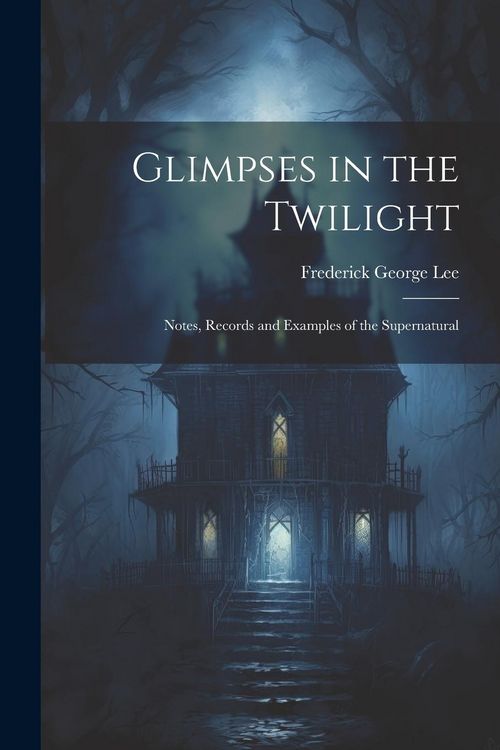 Produktbild: Glimpses in the Twilight: Notes, Records and Examples of the Supernatural