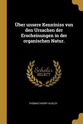 Produktbild: &Uuml;ber Unsere Kenntniss Von Den Ursachen Der Erscheinungen in Der Organischen Natur.