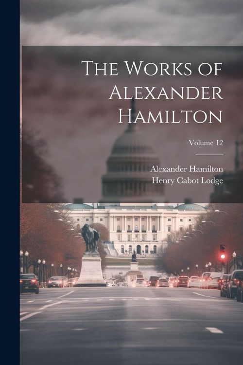Produktbild: The Works of Alexander Hamilton; Volume 12
