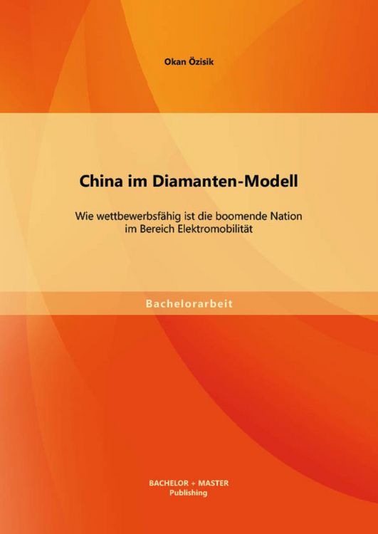 Produktbild: China im Diamanten-Modell: Wie wettbewerbsf&auml;hig ist die boomende Nation im Bereich Elektromobilit&auml;t