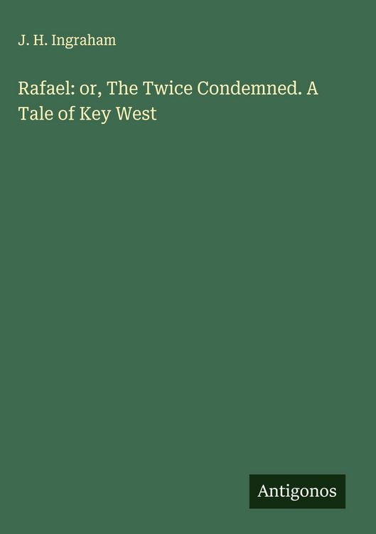 Produktbild: Rafael: or, The Twice Condemned. A Tale of Key West
