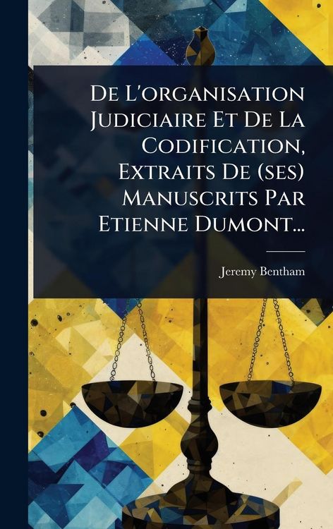 Produktbild: De L'organisation Judiciaire Et De La Codification, Extraits De (ses) Manuscrits Par Etienne Dumont...