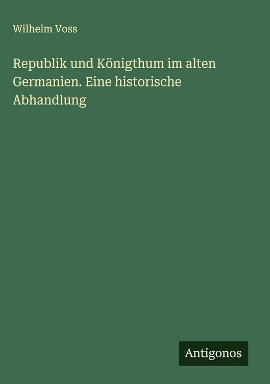 Produktbild: Republik und K&ouml;nigthum im alten Germanien. Eine historische Abhandlung