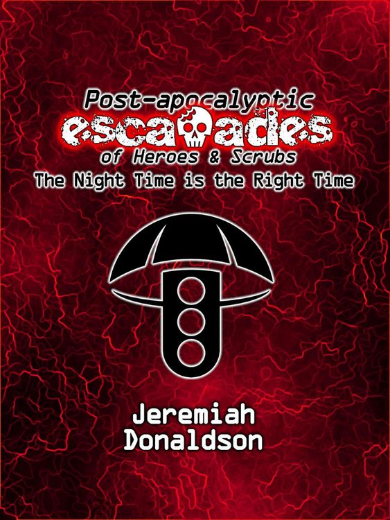 Produktbild: Post-apocalyptic Escapades of Heroes & Scrubs: The Night Time is the Right Time (Post-apocalyptic Escapades of Heroes and Scrubs, #1)