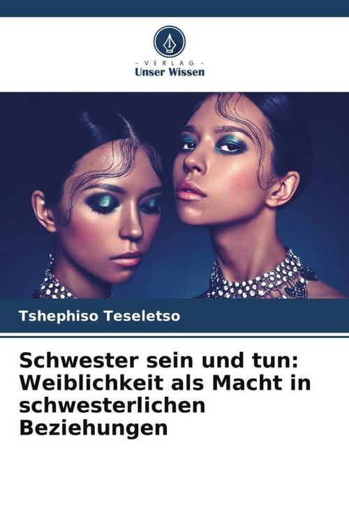 Produktbild: Schwester sein und tun: Weiblichkeit als Macht in schwesterlichen Beziehungen