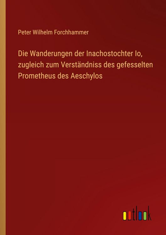 Produktbild: Die Wanderungen der Inachostochter Io, zugleich zum Verst&auml;ndniss des gefesselten Prometheus des Aeschylos