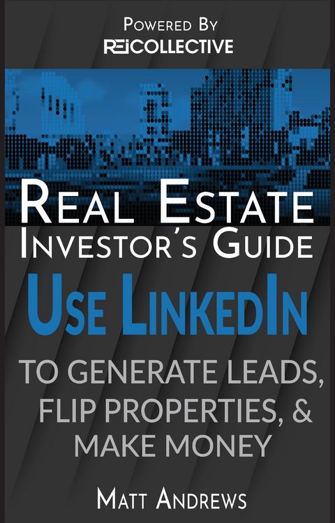 Produktbild: Real Estate Investor's Guide: Using LinkedIn to Generate Leads, Flip Properties & Make Money