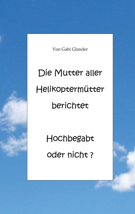 Produktbild: Die Mutter aller Helikopterm&uuml;tter berichtet Hochbegabt oder nicht ?