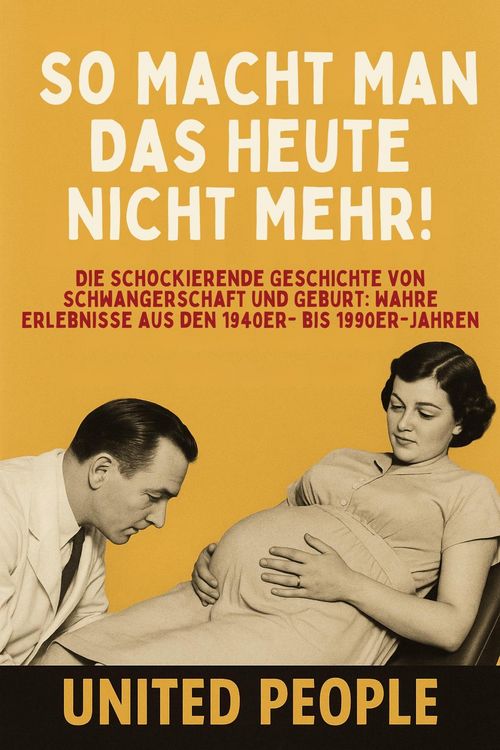 Produktbild: "So Macht Man Das Heute Nicht Mehr!" - Die Schockierende Geschichte von Schwangerschaft und Geburt: Wahre Erlebnisse aus den 1940er- bis 1990er-Jahren