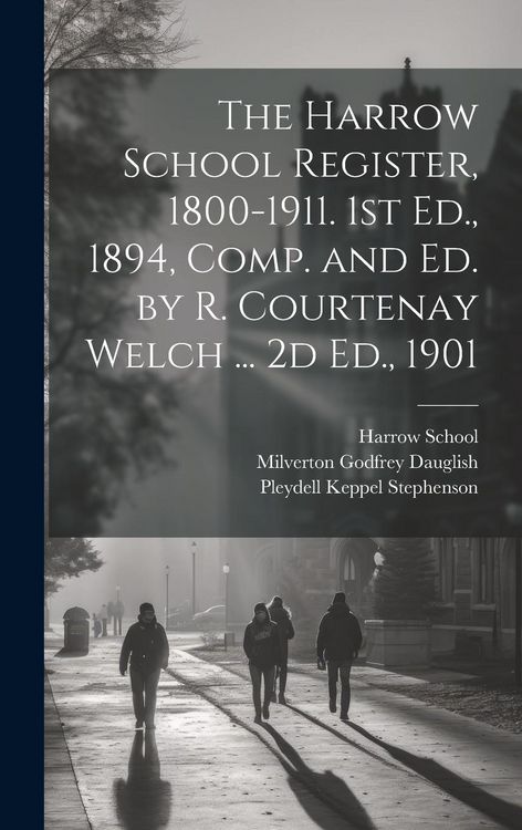 Produktbild: The Harrow School Register, 1800-1911. 1st Ed., 1894, Comp. and Ed. by R. Courtenay Welch ... 2d Ed., 1901